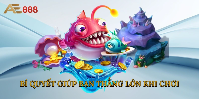 Bí quyết giúp bạn thắng lớn khi chơi