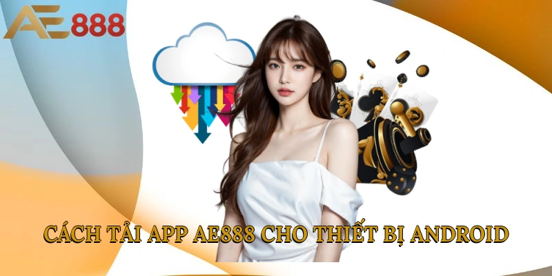 Cách tải app AE888 cho thiết bị Android