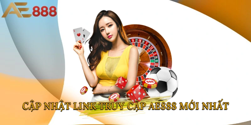 Cập nhật link truy cập AE888 mới nhất