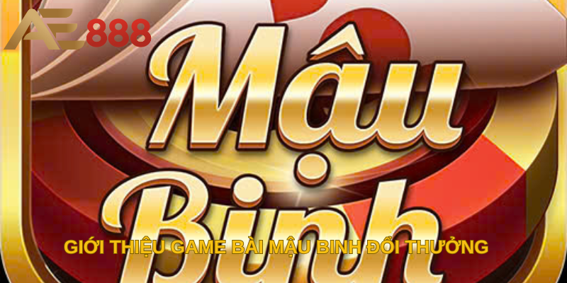 Giới thiệu game bài Mậu Binh đổi thưởng 