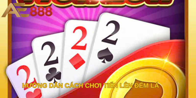 Hướng dẫn cách chơi tiến lên đếm lá
