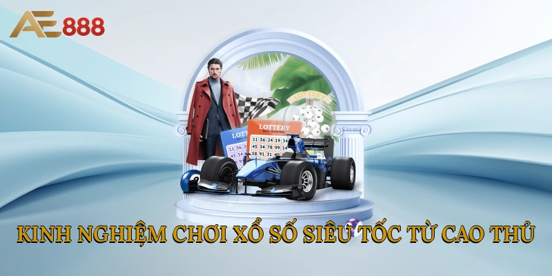 Kinh nghiệm chơi xổ số siêu tốc từ cao thủ