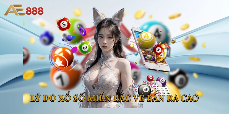 Lý do xổ số miền Bắc vé bán ra cao