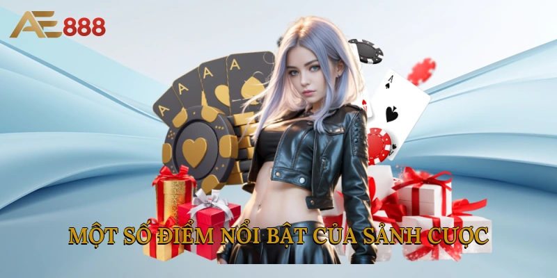 Một số điểm nổi bật của sảnh cược