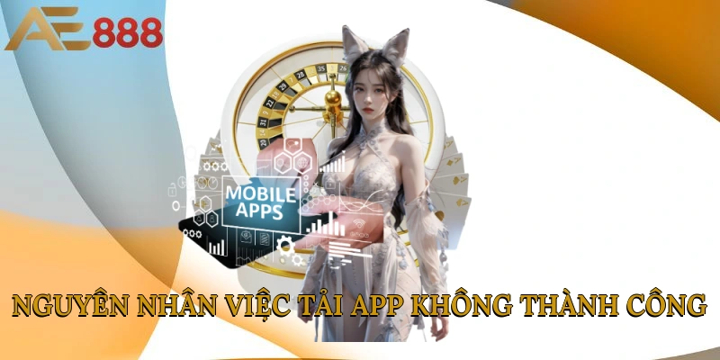Nguyên nhân việc tải app không thành công
