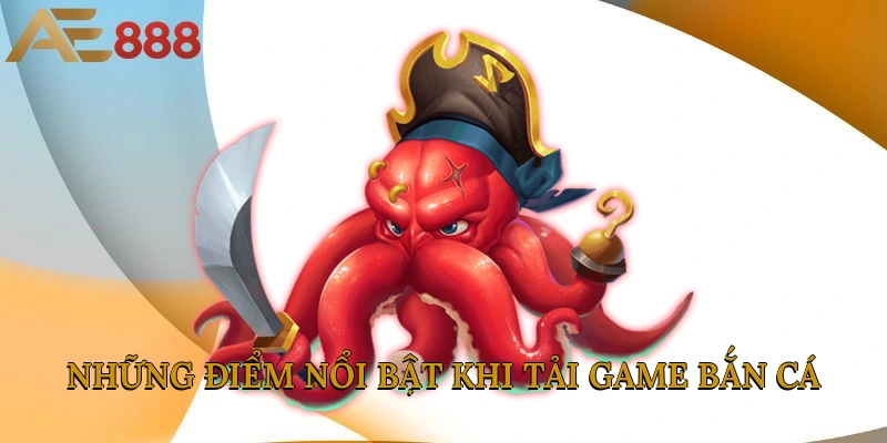 Những điểm nổi bật khi tải game bắn cá 