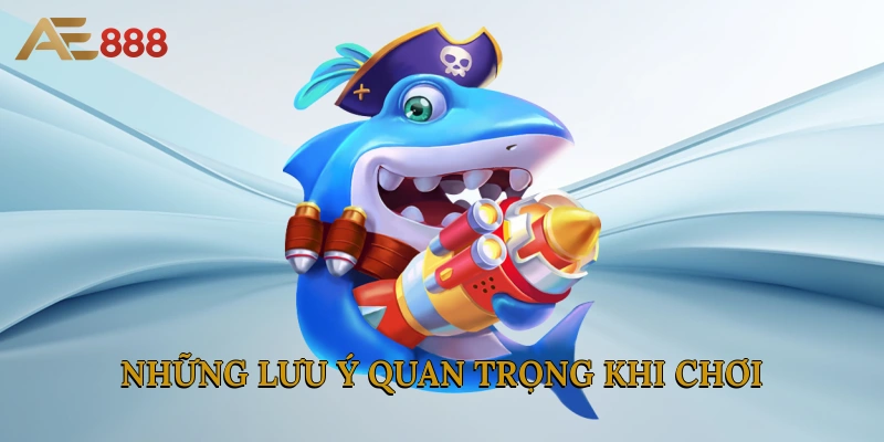 Những lưu ý quan trọng khi chơi