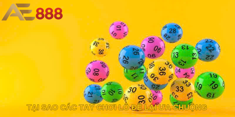 Tại sao các tay chơi lô đề lại ưa chuộng