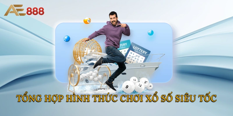 Tổng hợp hình thức chơi xổ số siêu tốc