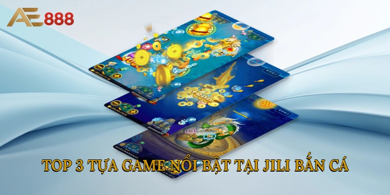 Top 3 tựa game nổi bật tại Jili bắn cá