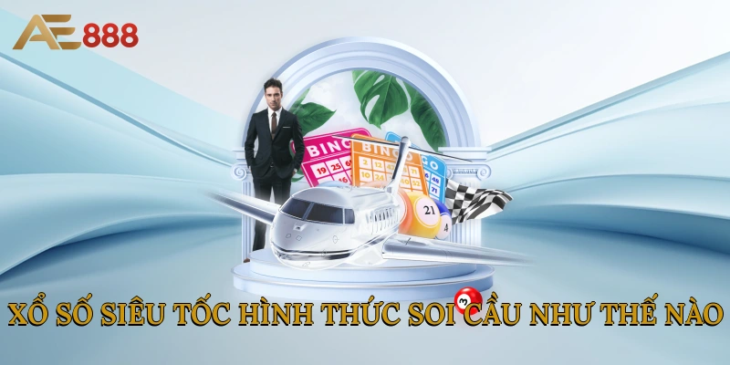 Xổ số siêu tốc hình thức soi cầu như thế nào